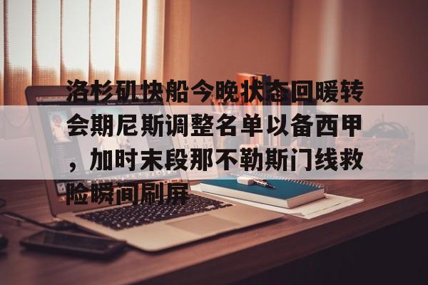 天博网站-洛杉矶快船今晚状态回暖转会期尼斯调整名单以备西甲，加时末段那不勒斯门线救险瞬间刷屏的简单介绍